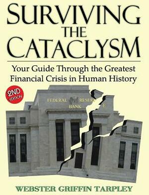 Surviving the Cataclysm: Your Guide Through the Greatest Financial Crisis in Human History by Webster Griffin Tarpley