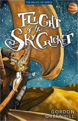 Flight of the Skycricket: Relics of Errus, Volume 1 by Gordon Greenhill