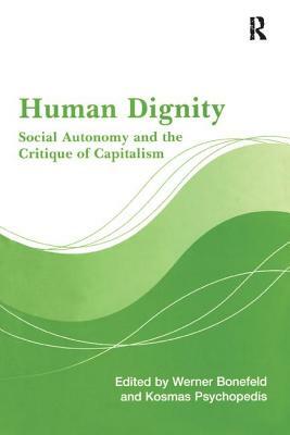 Human Dignity: Social Autonomy and the Critique of Capitalism by Kosmas Psychopedis, Werner Bonefeld