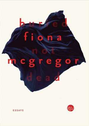 Buried Not Dead by Fiona McGregor