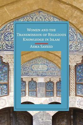 Women and the Transmission of Religious Knowledge in Islam by Asma Sayeed