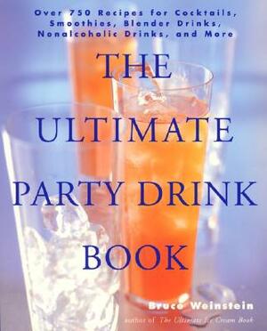 The Ultimate Party Drink Book: Over 750 Recipes for Cocktails, Smoothies, Blender Drinks, Non-Alcoholic Drinks, and More by Bruce Weinstein