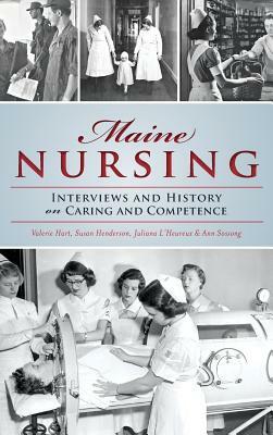 Maine Nursing: Interviews and History on Caring and Competence by Susan Henderson, Ann Sossong, Juliana L'Heureux