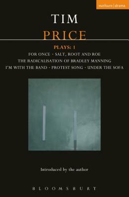 Tim Price Plays: 1: For Once; Salt, Root and Roe; The Radicalisation of Bradley Manning; I'm with the Band; Protest Song; Under the Sofa by Tim Price