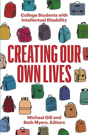 Creating Our Own Lives: College Students with Intellectual Disability by Michael Gill