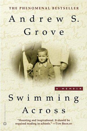 Swimming Across: A Memoir by Andrew S. Grove