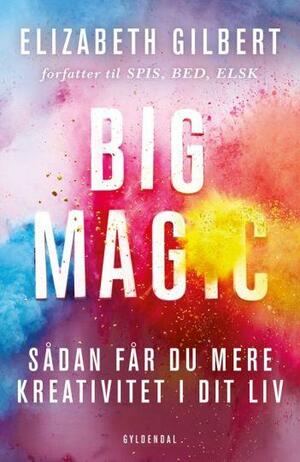 Big Magic - sådan får du mere kreativitet i dit liv by Elizabeth Gilbert