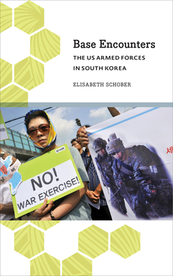 Base Encounters: The Us Armed Forces in South Korea by Elisabeth Schober