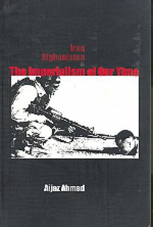 Iraq, Afghanistan, and the Imperialism of Our Time by Aijaz Ahmad