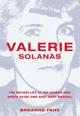 Valerie Solanas: The Defiant Life of the Woman Who Wrote Scum (and Shot Andy Warhol) by Breanne Fahs