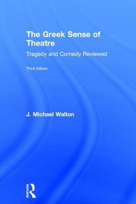 The Greek Sense of Theatre: Tragedy and Comedy by J. Michael Walton