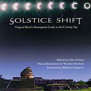 Solstice Shift: Magical Blend's Synergetic Guide to the Coming Age by John Nelson