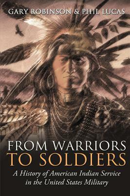 From Warriors to Soldiers: A History of American Indian Service in the U.S. Military by Phil Lucas, Gary Robinson