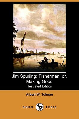 Jim Spurling: Fisherman; Or, Making Good (Illustrated Edition) (Dodo Press) by Albert W. Tolman
