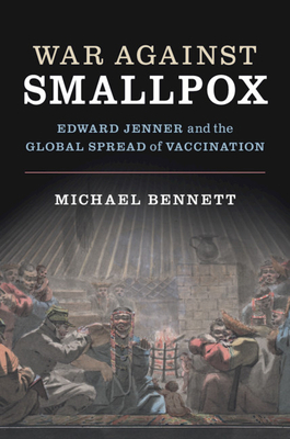 War Against Smallpox: Edward Jenner and the Global Spread of Vaccination by Michael Bennett