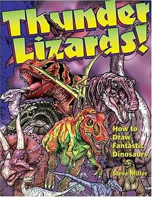 Thunder Lizards!: How to Draw Fantastic Dinosaurs by Steve Miller