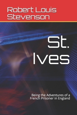 St. Ives: Being the Adventures of a French Prisoner in England by Robert Louis Stevenson