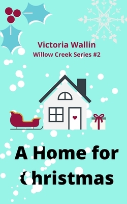 A Home for Christmas: A Small Town Romance by Victoria Wallin