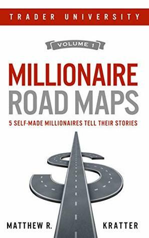 Millionaire Road Maps: 5 Self-Made Millionaires Tell Their Stories, vol. 1 by Matthew R. Kratter