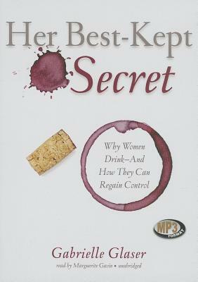 Her Best-Kept Secret: Why Women Drink--And How They Can Regain Control by Gabrielle Glaser