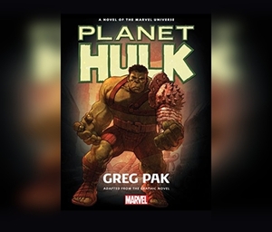 Planet Hulk: A Novel of the Marvel Universe by Greg Pak