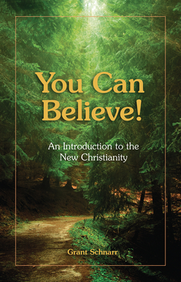 You Can Believe!: An Introduction to the New Christianity by Grant Schnarr