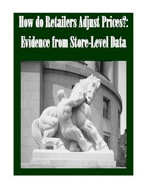 How do Retailers Adjust Prices?: Evidence from Store-Level Data by Federal Trade Commission