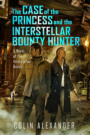 The Case of the Princess and the Interstellar Bounty Hunter by Colin Alexander