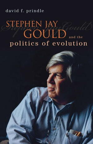 Stephen Jay Gould and the Politics of Evolution by David F. Prindle