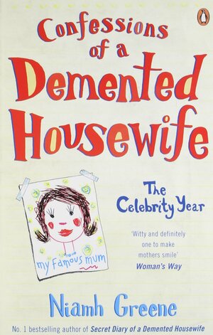 Confessions Of A Demented Housewife: The Celebrity Year by Niamh Greene