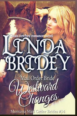 Mail Order Bride - Westward Changes: A Clean Cowboy Romance Novel by Linda Bridey