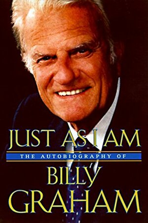 Just As I Am: The Autobiography of Billy Graham by Billy Graham