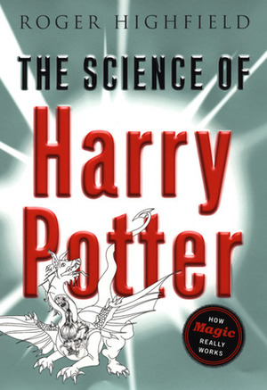 The Science of Harry Potter: How Magic Really Works by Roger Highfield