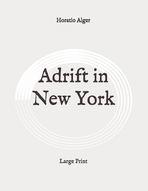 Adrift in New York: Large Print by Horatio Alger