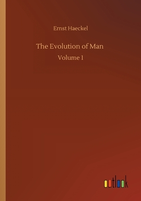 The Evolution of Man: Volume 1 by Ernst Haeckel