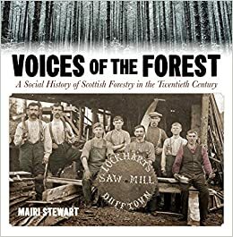 Voices of the Forest: A Social History of Scottish Forestry in the Twentieth Century by Mairi Stewart