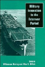 Military Innovation in the Interwar Period by Williamson Murray, Allan Reed Millett