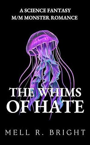 The Whims of Hate: A Science Fantasy M/M Monster Romance by Mell R. Bright, Mell R. Bright