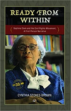 Ready from Within: Septima Clark and the Civil Rights Movement by Septima Poinsette Clark