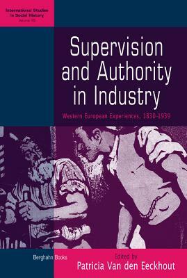 Supervision and Authority in Industry: Western European Experiences, 1830-1939 by 