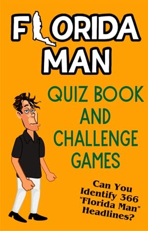 Florida Man Quiz Book And Challenge Games: Can You Identify 366 Florida Man Headlines? by Elias Hill