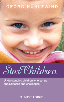 Star Children: Understanding Children Who Set Us Special Tasks and Challenges by Georg Kühlewind