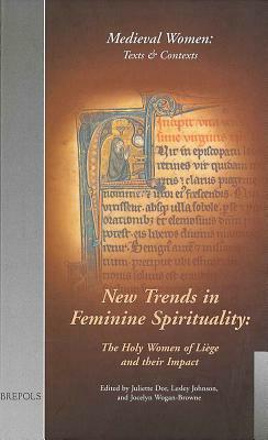 Mwtc 02 New Trends in Feminine Spirituality, Dor: The Holy Women of Liege and Their Impact. (Mwtc 2) by 