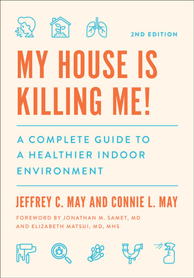 My House Is Killing Me!: A Complete Guide to a Healthier Indoor Environment by Connie L. May, Jeffrey C. May