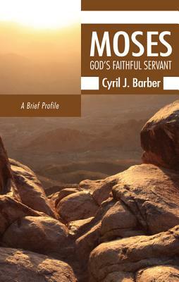 Moses: God's Faithful Servant: A Brief Profile by Cyril J. Barber
