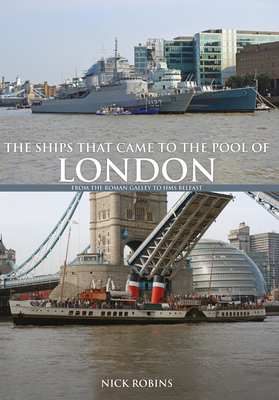 The Ships That Came to the Pool of London: From the Roman Galley to HMS Belfast by Nick Robins