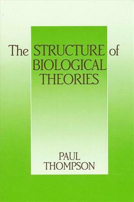 The Structure of Biological Theories by Paul Thompson