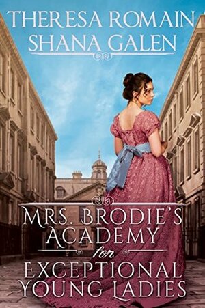 Mrs. Brodie's Academy for Exceptional Young Ladies by Theresa Romain, Shana Galen