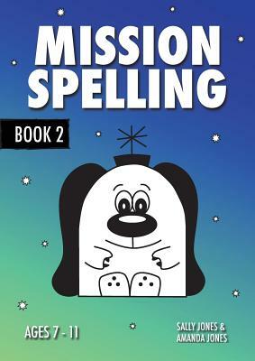 Mission Spelling Book 2: A Crash Course To Succeed In Spelling With Phonics (ages 7-11 years) by Sally Jones, Annalisa Jones, Amanda Jones