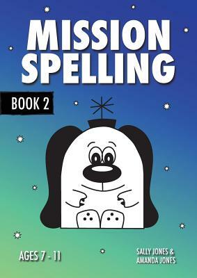 Mission Spelling Book 2: A Crash Course To Succeed In Spelling With Phonics (ages 7-11 years) by Annalisa Jones, Amanda Jones, Sally Jones